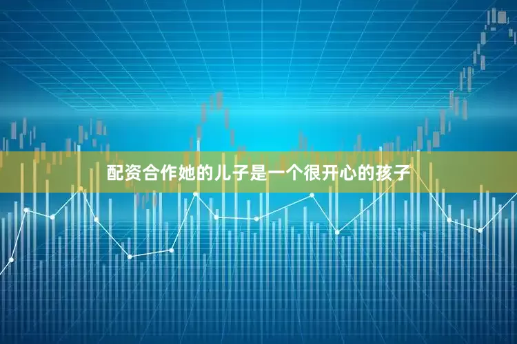 配资合作她的儿子是一个很开心的孩子
