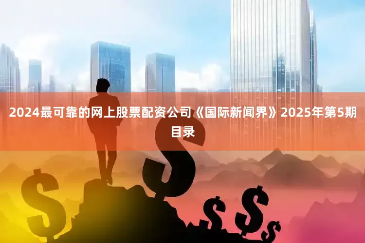2024最可靠的网上股票配资公司《国际新闻界》2025年第5期目录