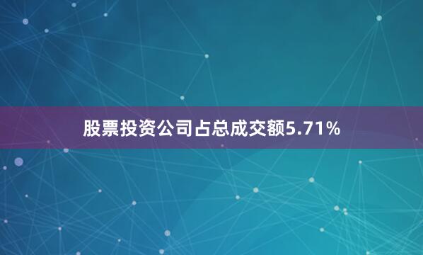 股票投资公司占总成交额5.71%