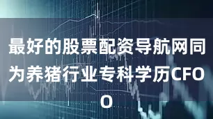 最好的股票配资导航网同为养猪行业专科学历CFO
