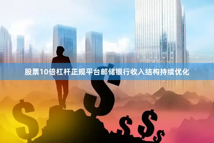 股票10倍杠杆正规平台邮储银行收入结构持续优化